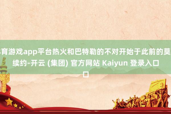 体育游戏app平台热火和巴特勒的不对开始于此前的莫得续约-开云 (集团) 官方网站 Kaiyun 登录入口