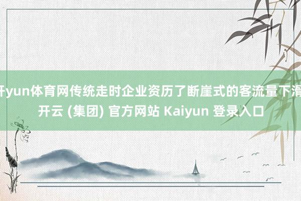 开yun体育网传统走时企业资历了断崖式的客流量下滑-开云 (集团) 官方网站 Kaiyun 登录入口