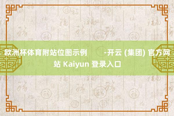 欧洲杯体育附站位图示例        -开云 (集团) 官方网站 Kaiyun 登录入口
