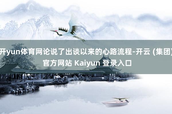 开yun体育网论说了出谈以来的心路流程-开云 (集团) 官方网站 Kaiyun 登录入口