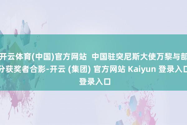 开云体育(中国)官方网站  中国驻突尼斯大使万黎与部分获奖者合影-开云 (集团) 官方网站 Kaiyun 登录入口