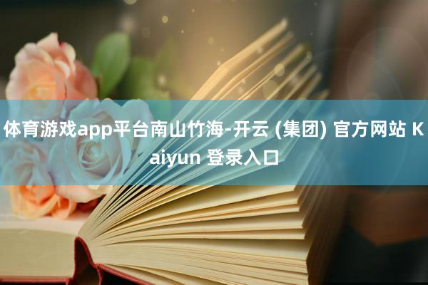 体育游戏app平台南山竹海-开云 (集团) 官方网站 Kaiyun 登录入口
